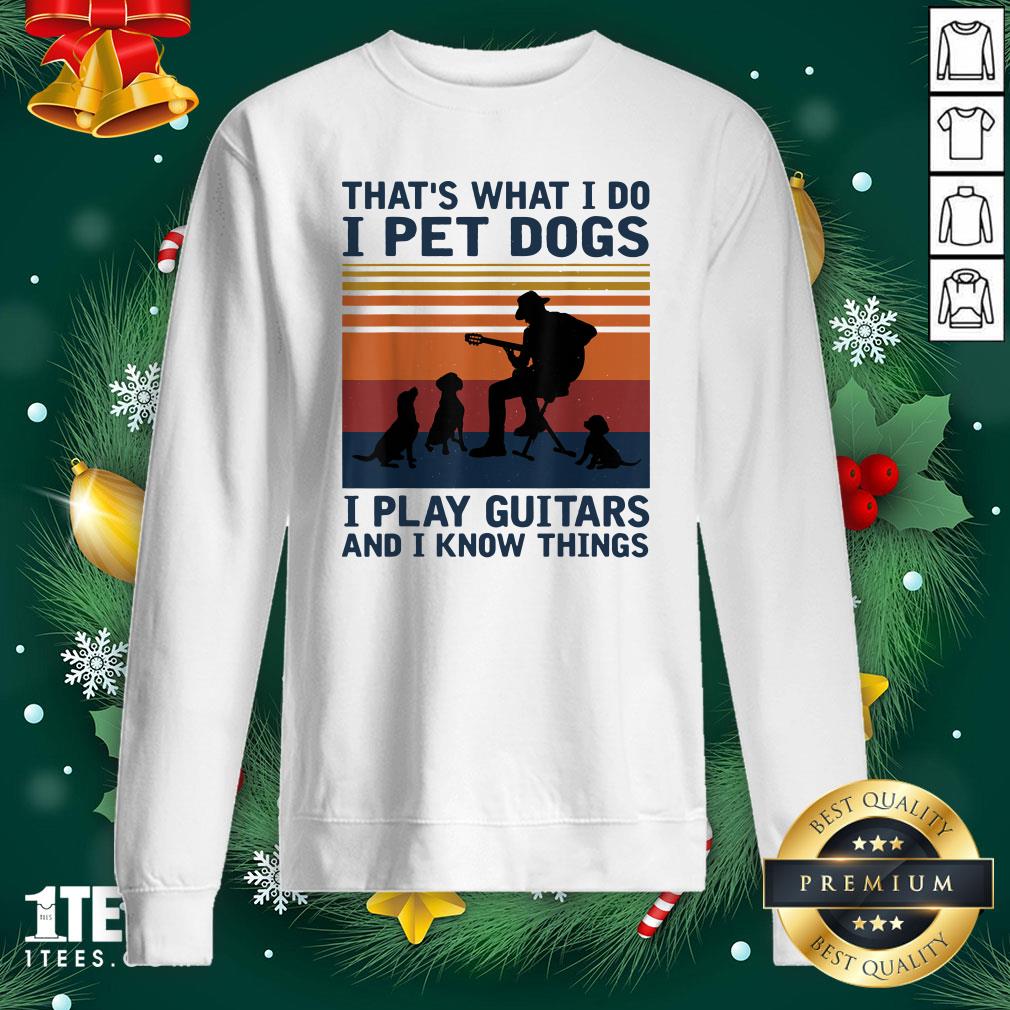 Happy Thats What I Do I Pet Dogs I Play Guitars Sweatshirt - Design By 1tee.com