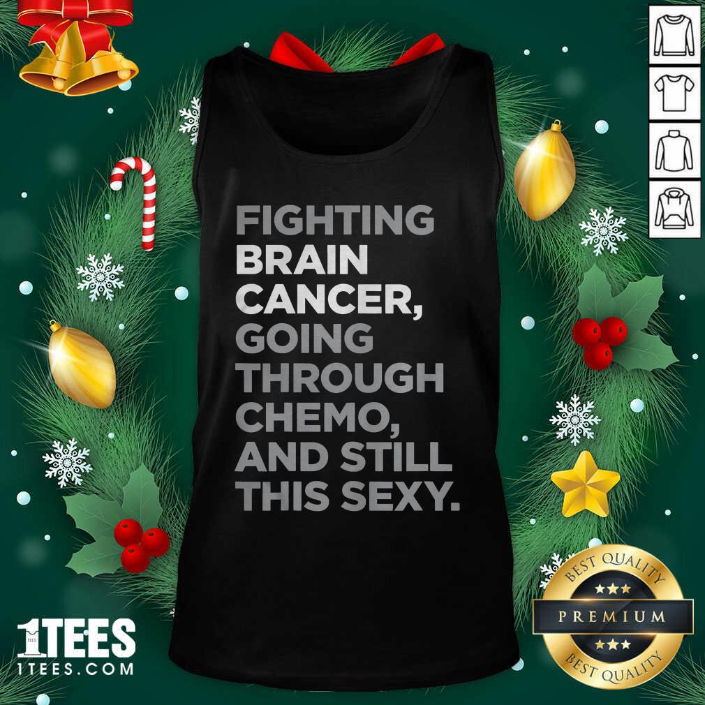  Fighting Brain Cancer Going Through Chemo And Still This Sexy Tank Top - Design By 1tees.com