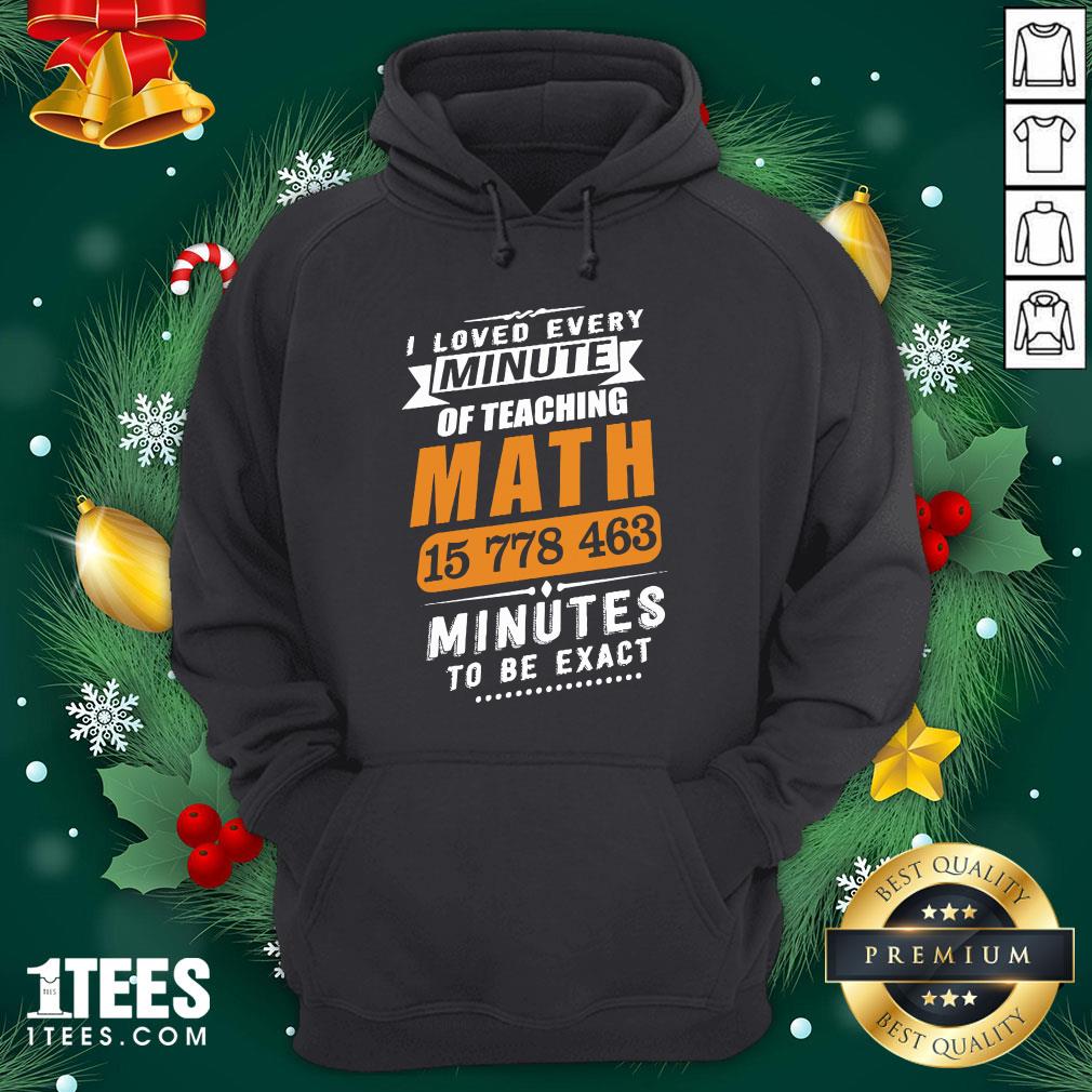 Hot I Loved Every Minute Of Teaching Math 15 778 463 Minutes To Be Exact Hoodie - Design By Thelasttees.com