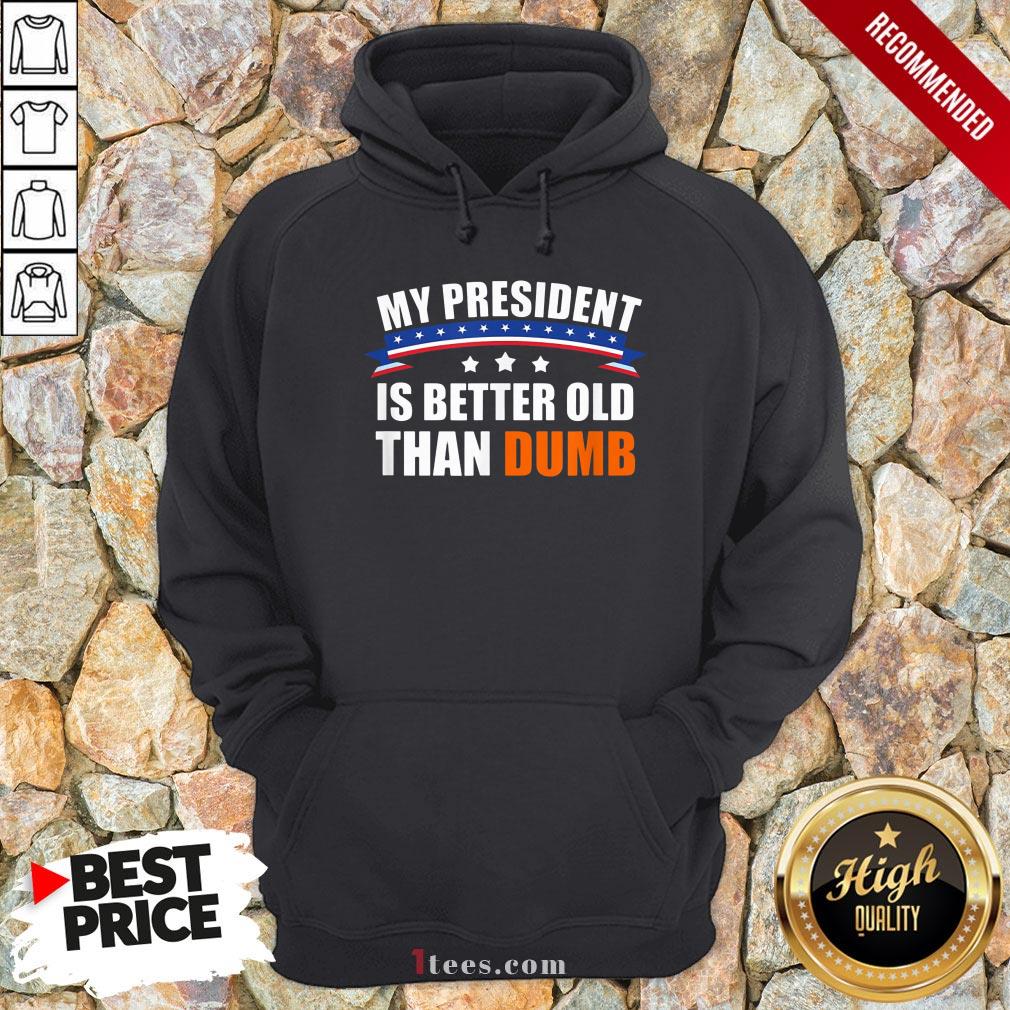 Nice My President Is Better Old Than Dumb Funny Biden 2020 Hoodie Design By T-shirtbear.com