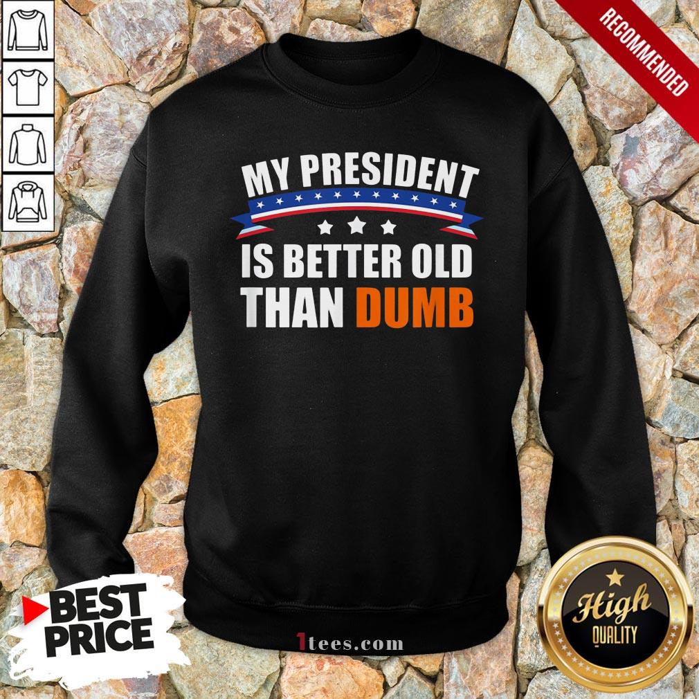 Nice My President Is Better Old Than Dumb Funny Biden 2020 Sweatshirt Design By T-shirtbear.com
