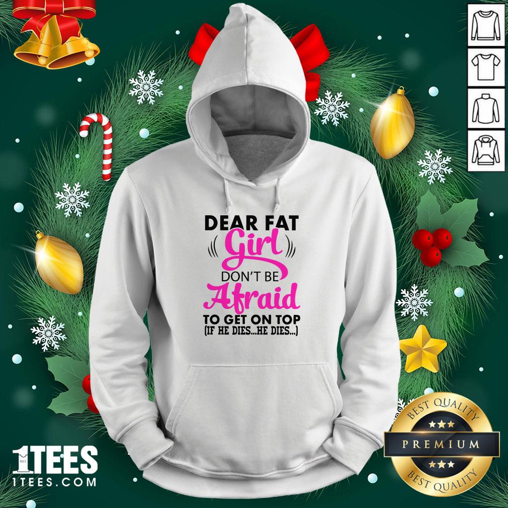 Official Dear Fat Girl Dont Be Afraid To Get On Top Hoodie