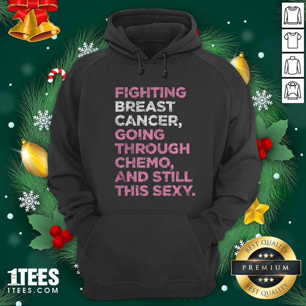 Fighting Breast Cancer Going Through Chemo And Still This Sexy Hoodie - Design By 1tees.com