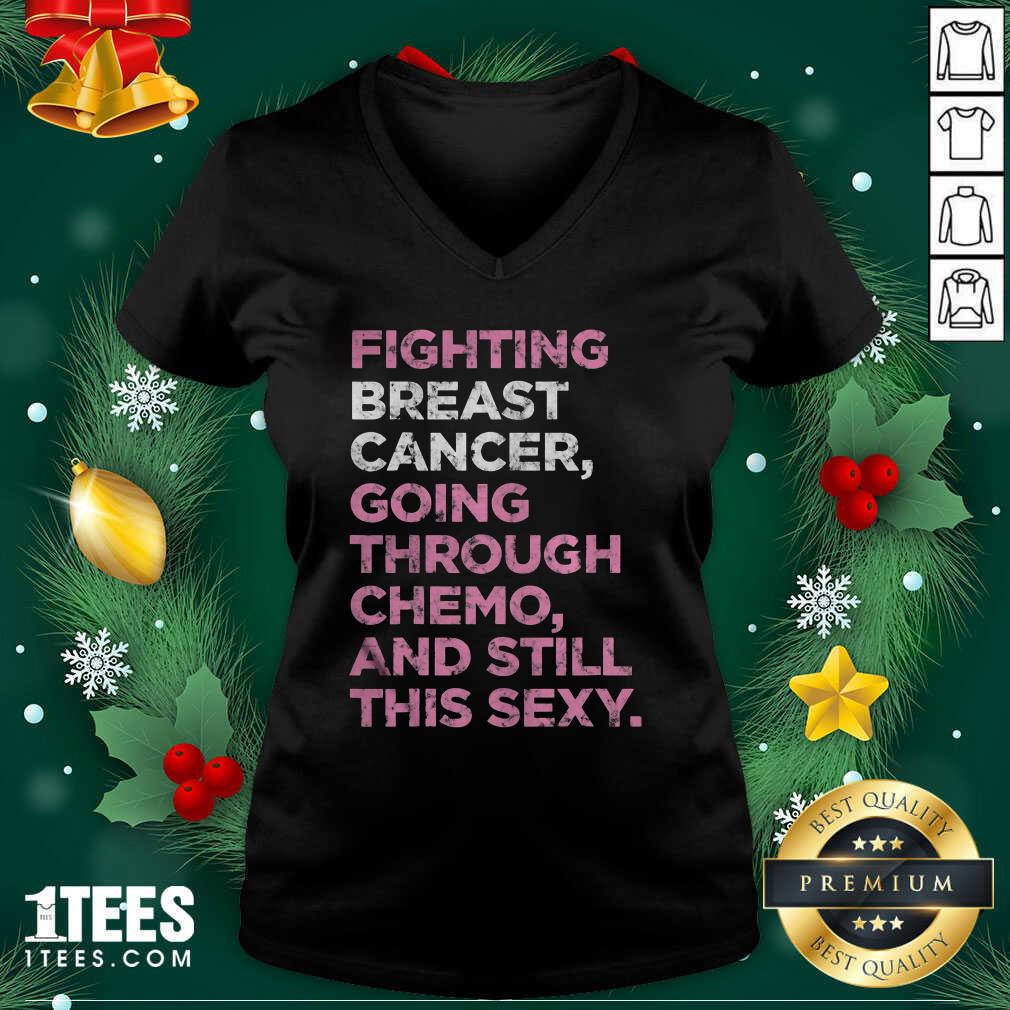  Fighting Breast Cancer Going Through Chemo And Still This Sexy V-neck - Design By 1tees.com