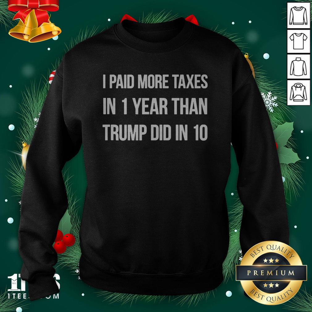 Top I Paid More Taxes In 1 Year Than Trump Did in 10 Sweatshirt - Design By 1tee.com