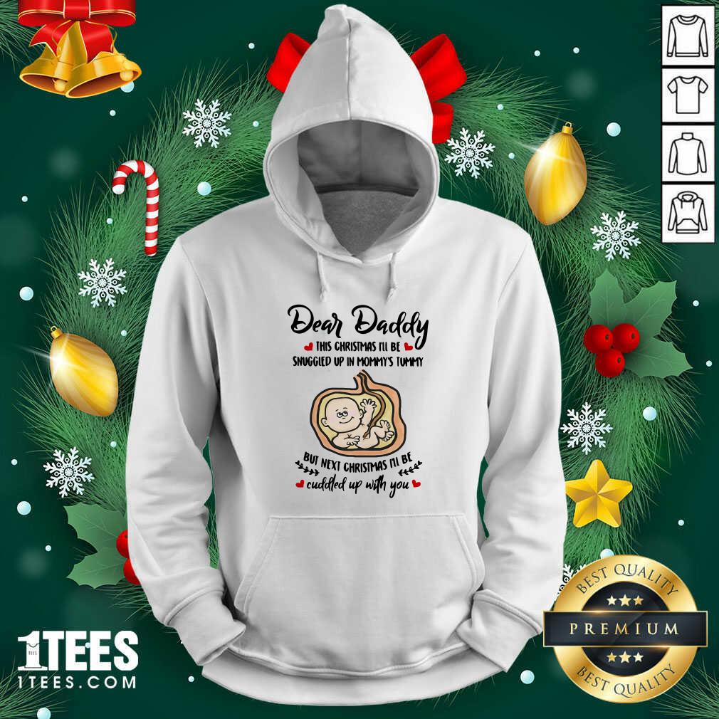 Dear Daddy This Christmas I’ll Be Snuggled Up In Mommy’s Tummy But Next Christmas I’ll Be Hoodie- Design By 1tees.com