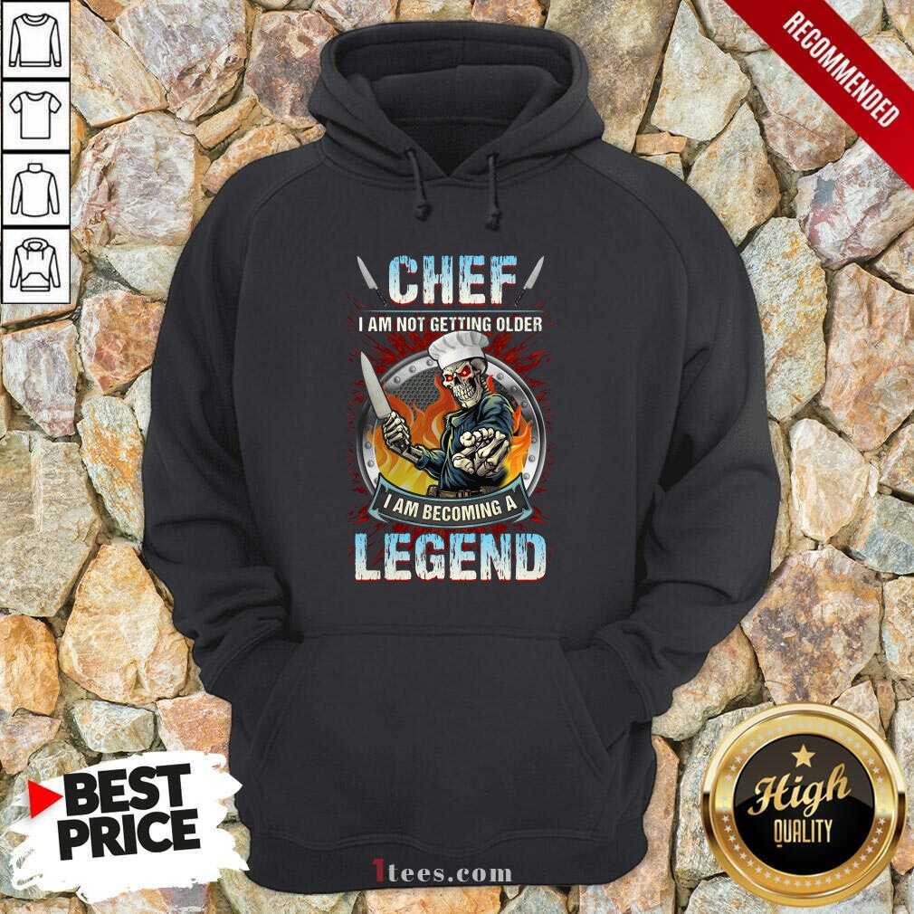 Chef I Am Not Getting Older I Am Becoming A Legend Hoodie- Design By 1Tees.com