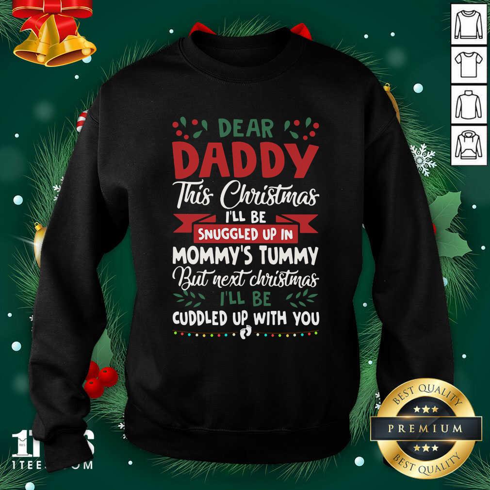 Dear Daddy This Christmas I’ll Be Snuggled Up In Mommy’s Tummy But Next Christmas I’ll Be Cuddled Up With You Sweatshirt- Design By 1Tees.com