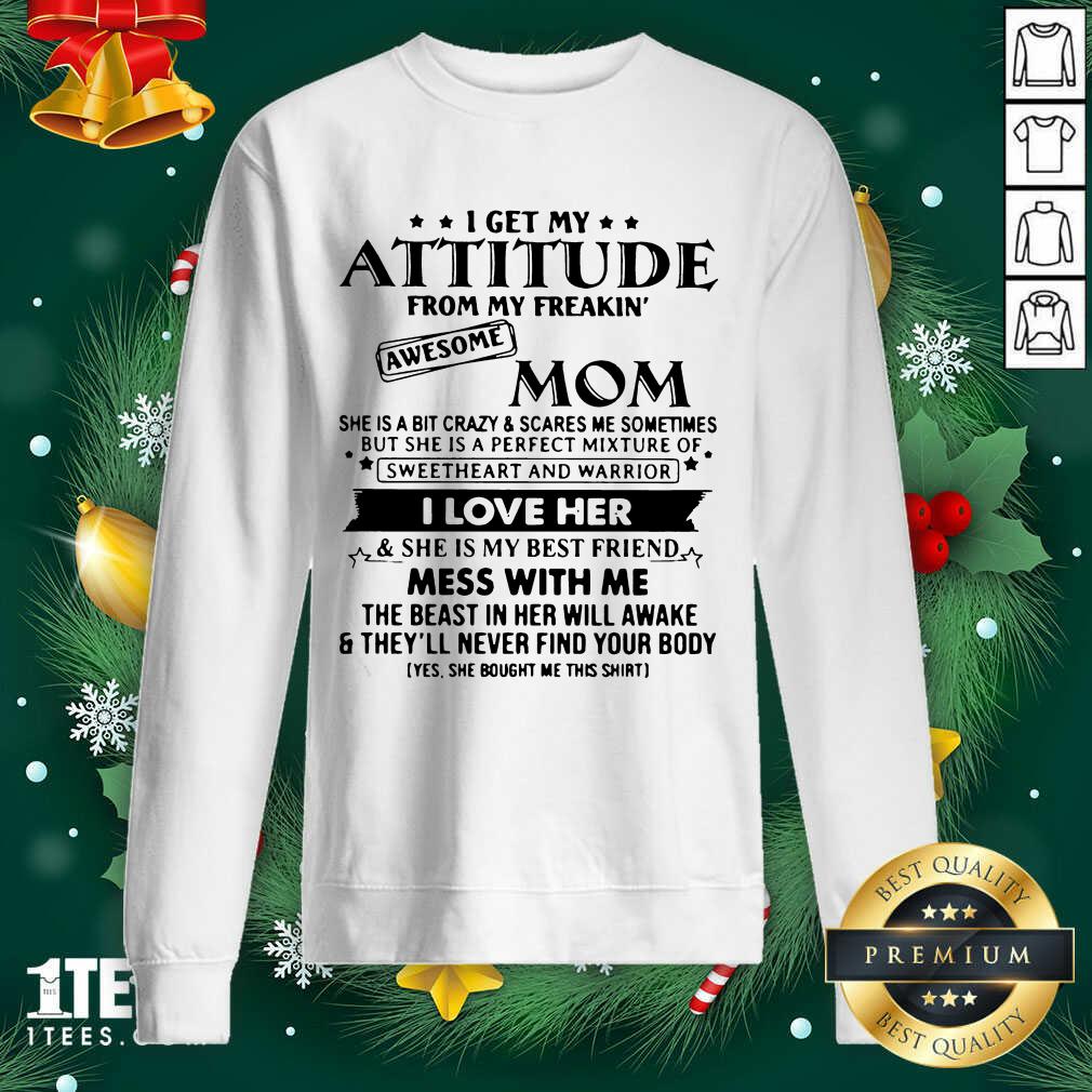 I Get My Attitude From My Freakin’ Awesome Mom I Love Her Mess With Me Sweatshirt- Design By 1tees.com