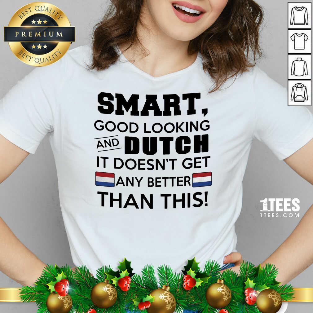  Smart Good Looking And Dutch It Doesn’t Get Any Better Than This V-neck- Design By 1Tees.com