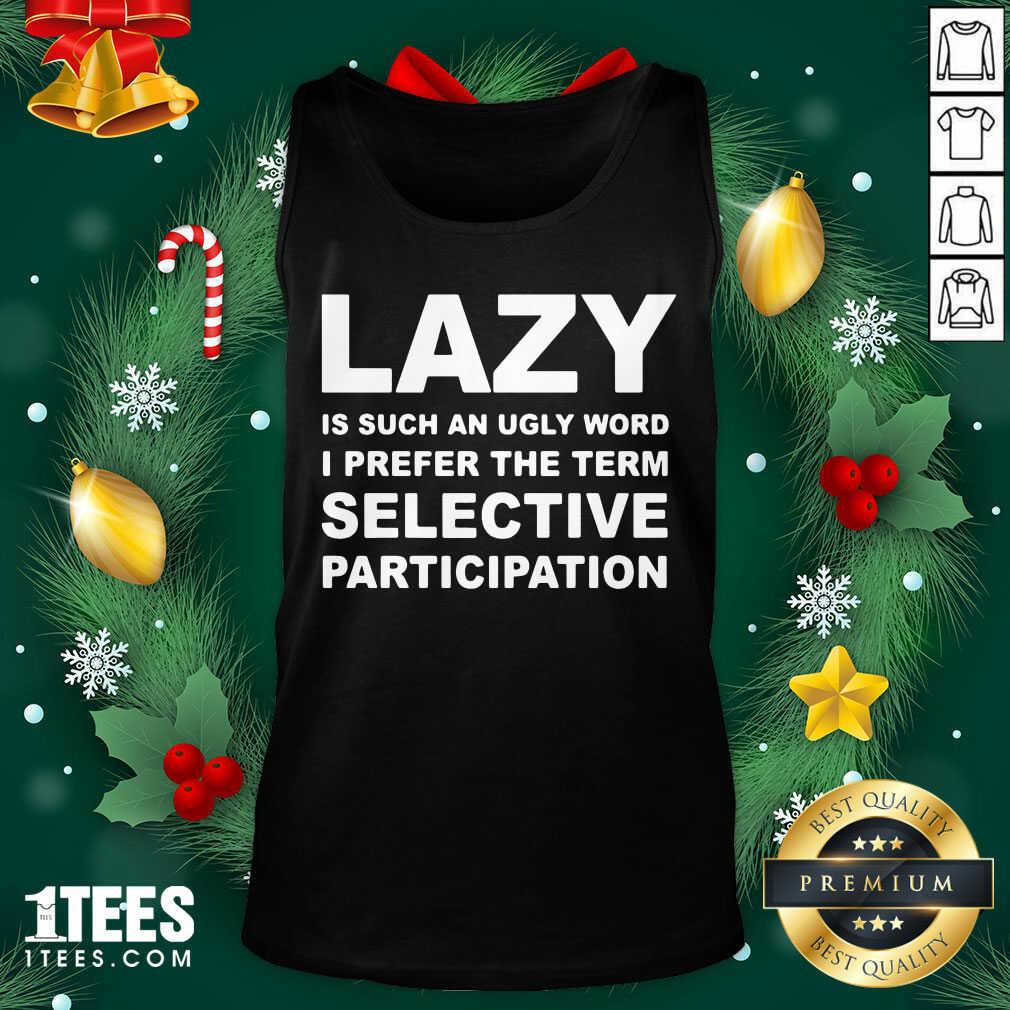 Lazy Is Such An Ugly Word I Prefer The Term Selective Participation Tank Top- Design By 1tees.com