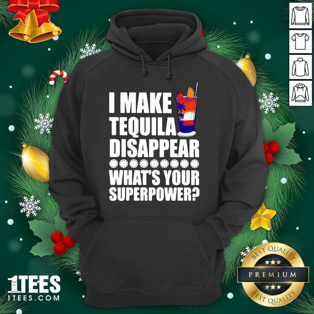 I Make TeQuila Disappear What’s Your Superpower Cooktail Hoodie- Design By 1Tees.com