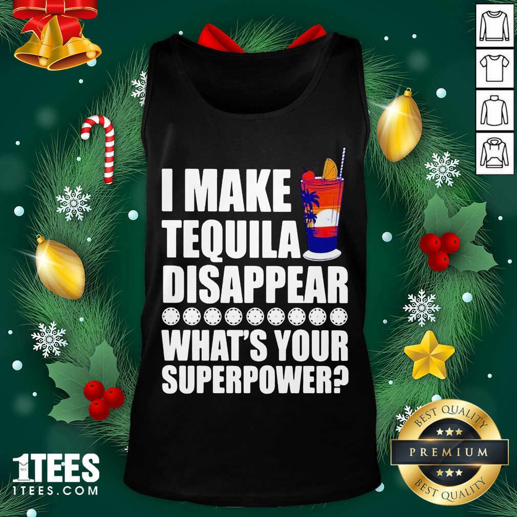  I Make TeQuila Disappear What’s Your Superpower Cooktail Tank Top- Design By 1tees.com
