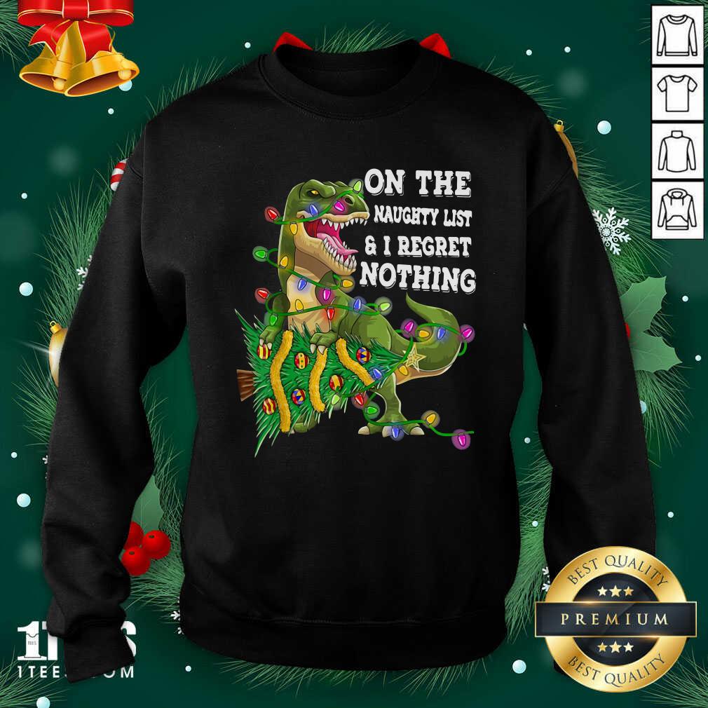 Dinosaur Trex On The Naughty List And I Regret Nothing Christmas Sweatshirt- Design By 1Tees.com