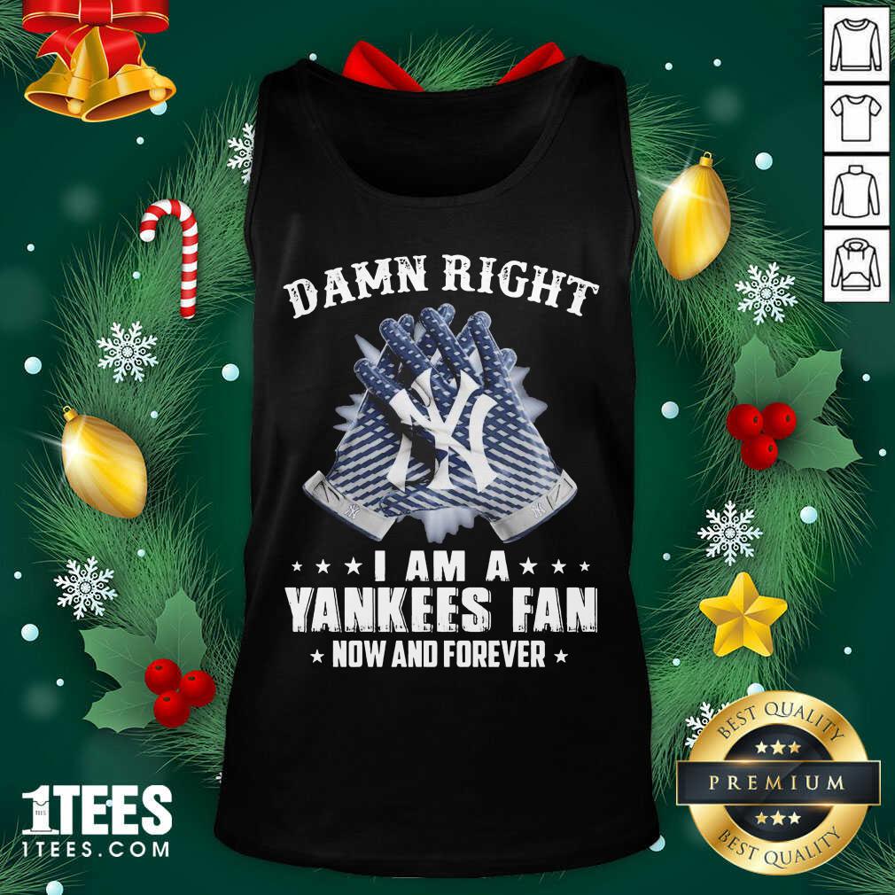 Damn Right I Am A New York Yankees Fan Now And Forever Tank Top- Design By 1tees.com
