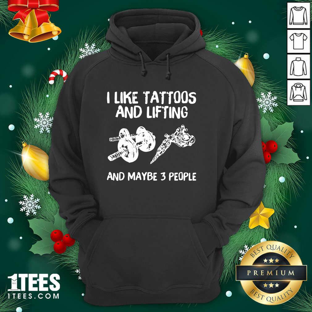  I Like Tattoos And Lifting And Maybe 3 People Hoodie- Design By 1Tees.com