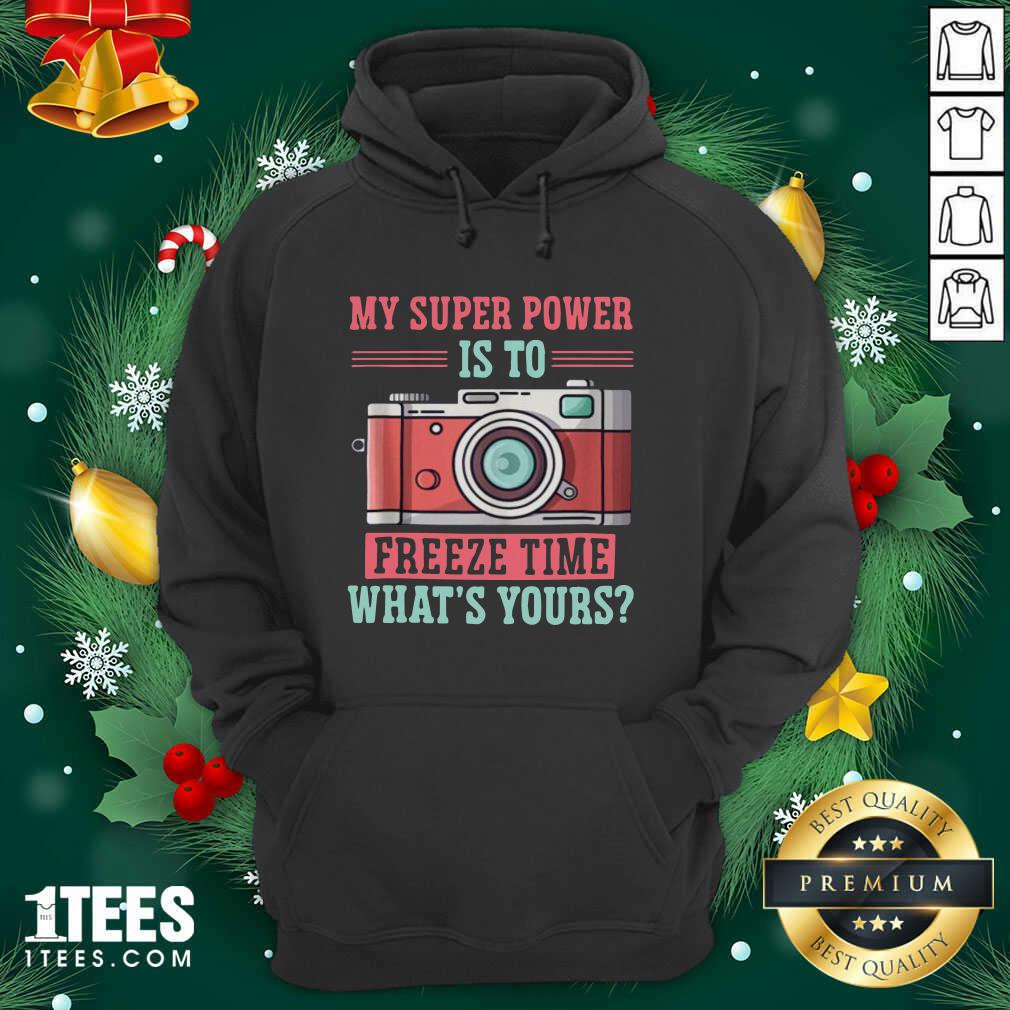 Photography My Super Power Is To I Freeze Time Hoodie- Design By 1Tees.com