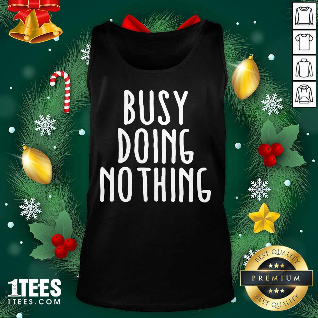Busy Doing No Thing Tank Top- Design By 1Tees.com