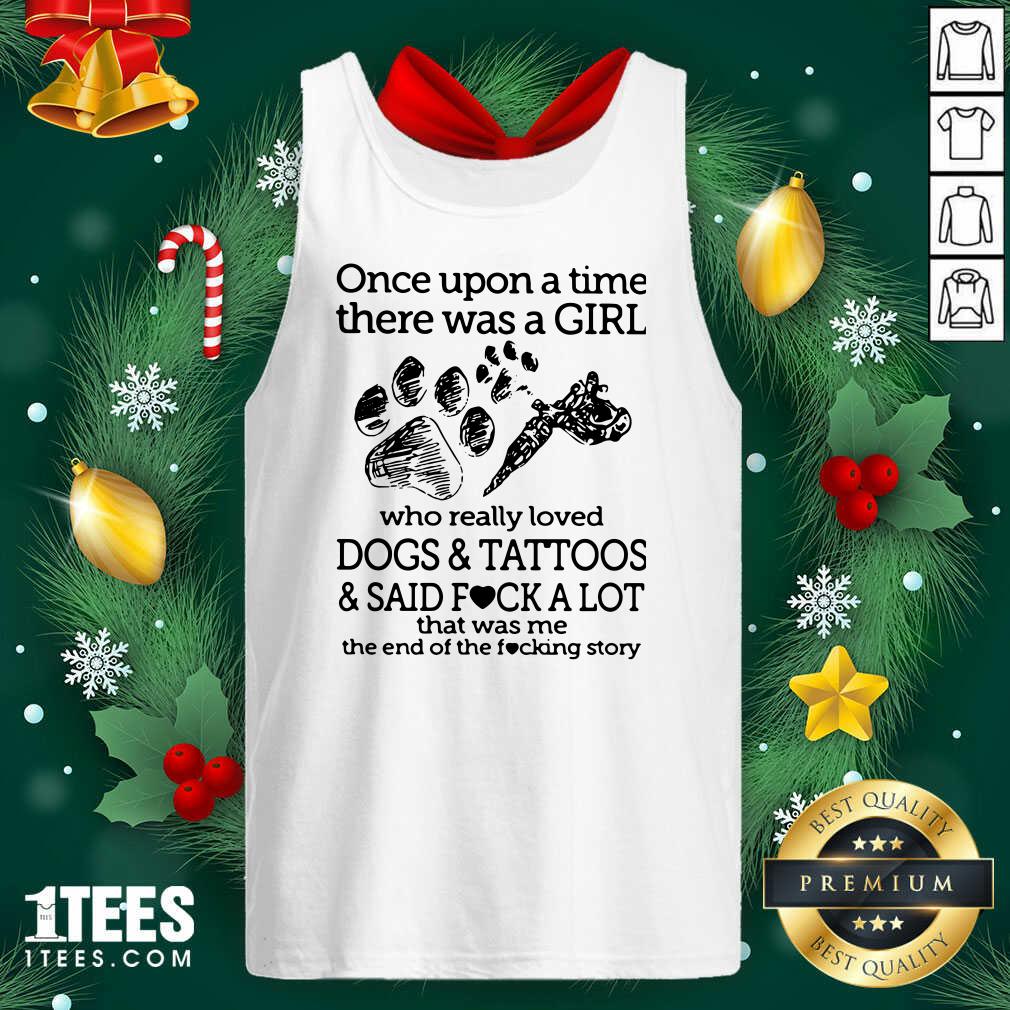 Once Upon A Time There Was A Girl Who Really Loved Dogs And Tattoos And Said Fuck A Lot That Was Me Tank Top- Design By 1tees.com