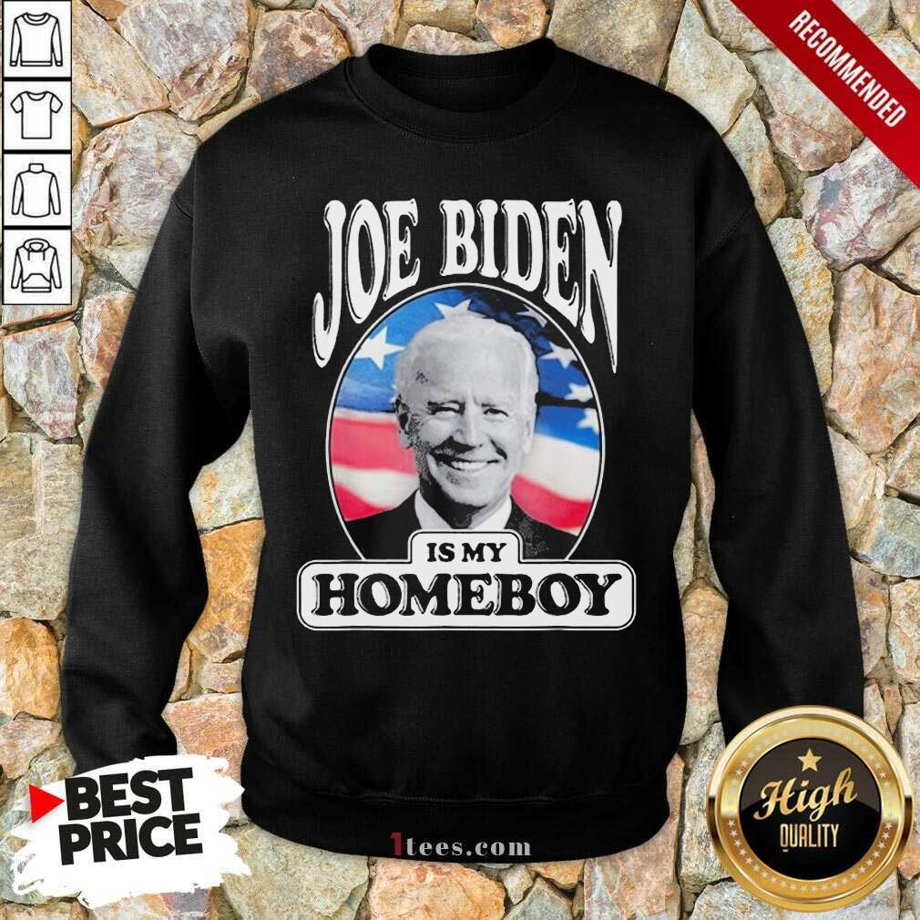 Joe Biden Is My Homeboy Sweatshirt