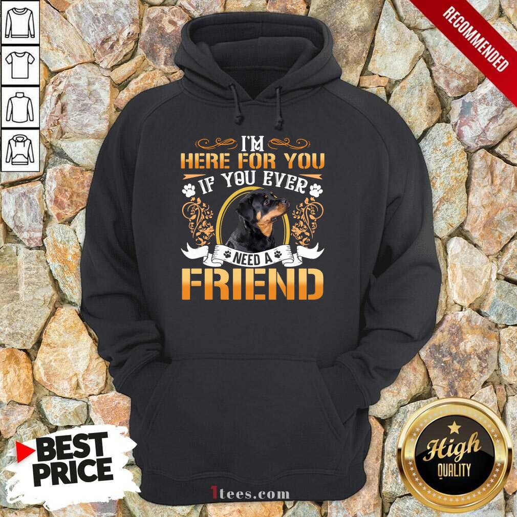  Rottweiler Dog Im Here For You If You Ever Need A Friend Hoodie- Design By 1Tees.com