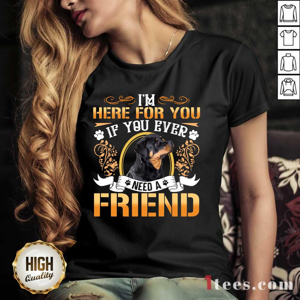 Rottweiler Dog Im Here For You If You Ever Need A Friend V-neck- Design By 1Tees.com