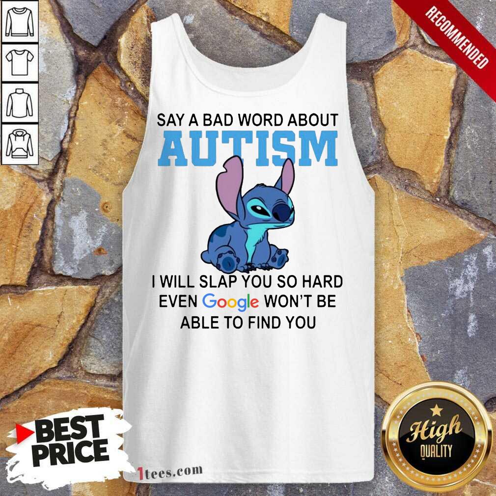 Stitch Say A Bad Word About Autism I Will Slap You So Hard Even Google Wont Be Able To Find You Tank Top-Design By 1Tees.com