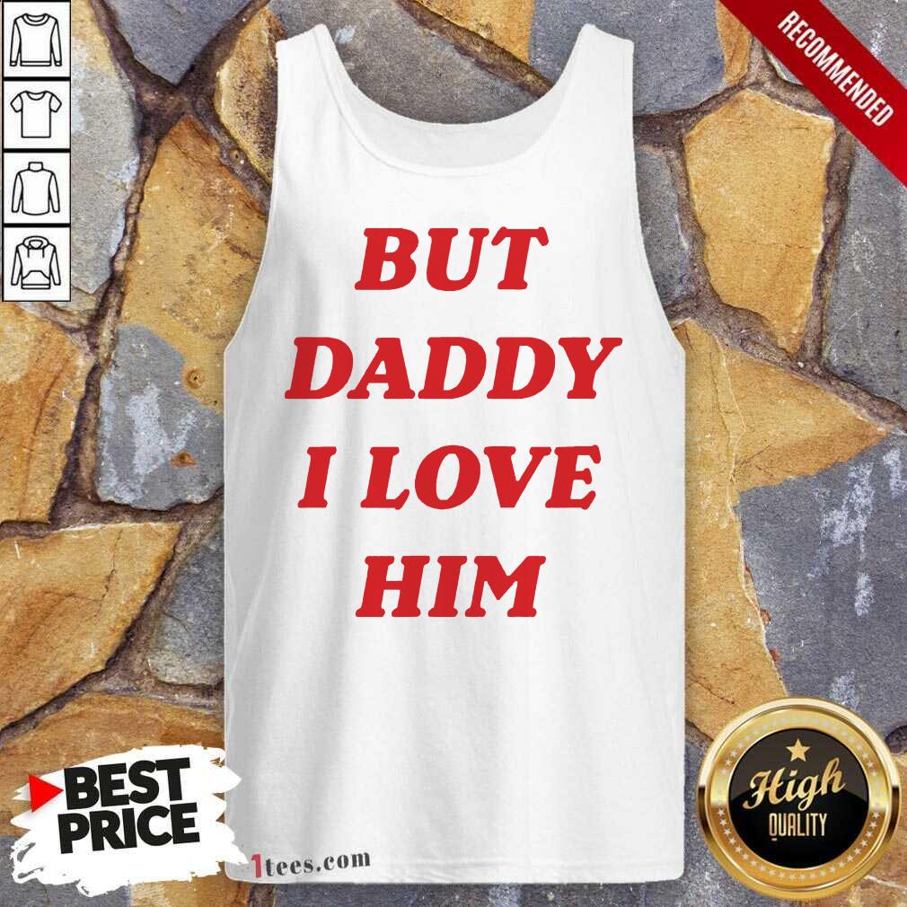 But Daddy I Love Him Tank Top- Design By 1Tees.com