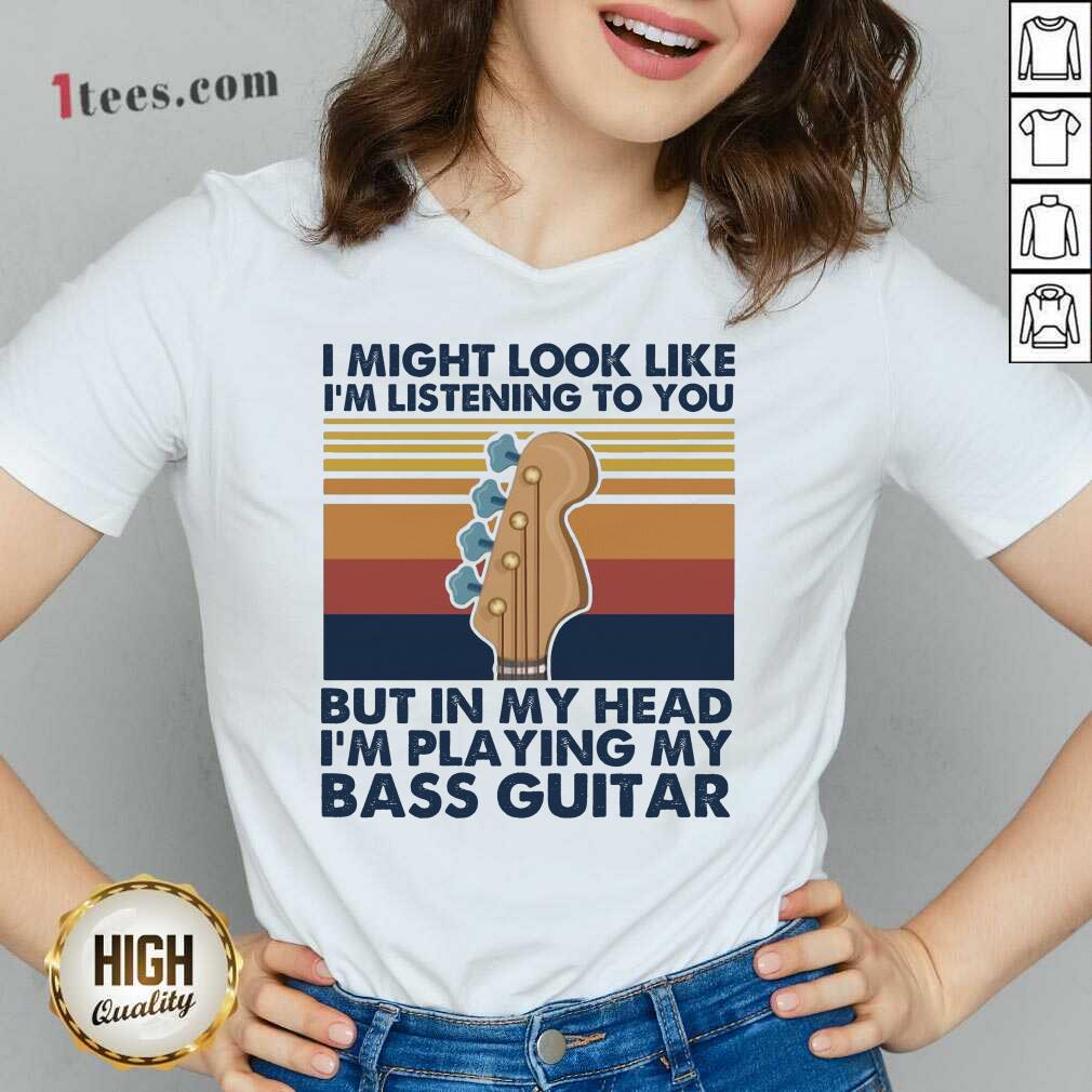 I Might Look Like Im Listening To You But In My Head Im Playing My Bass Guitar Vintage Retro V-neck- Design By 1Tees.com