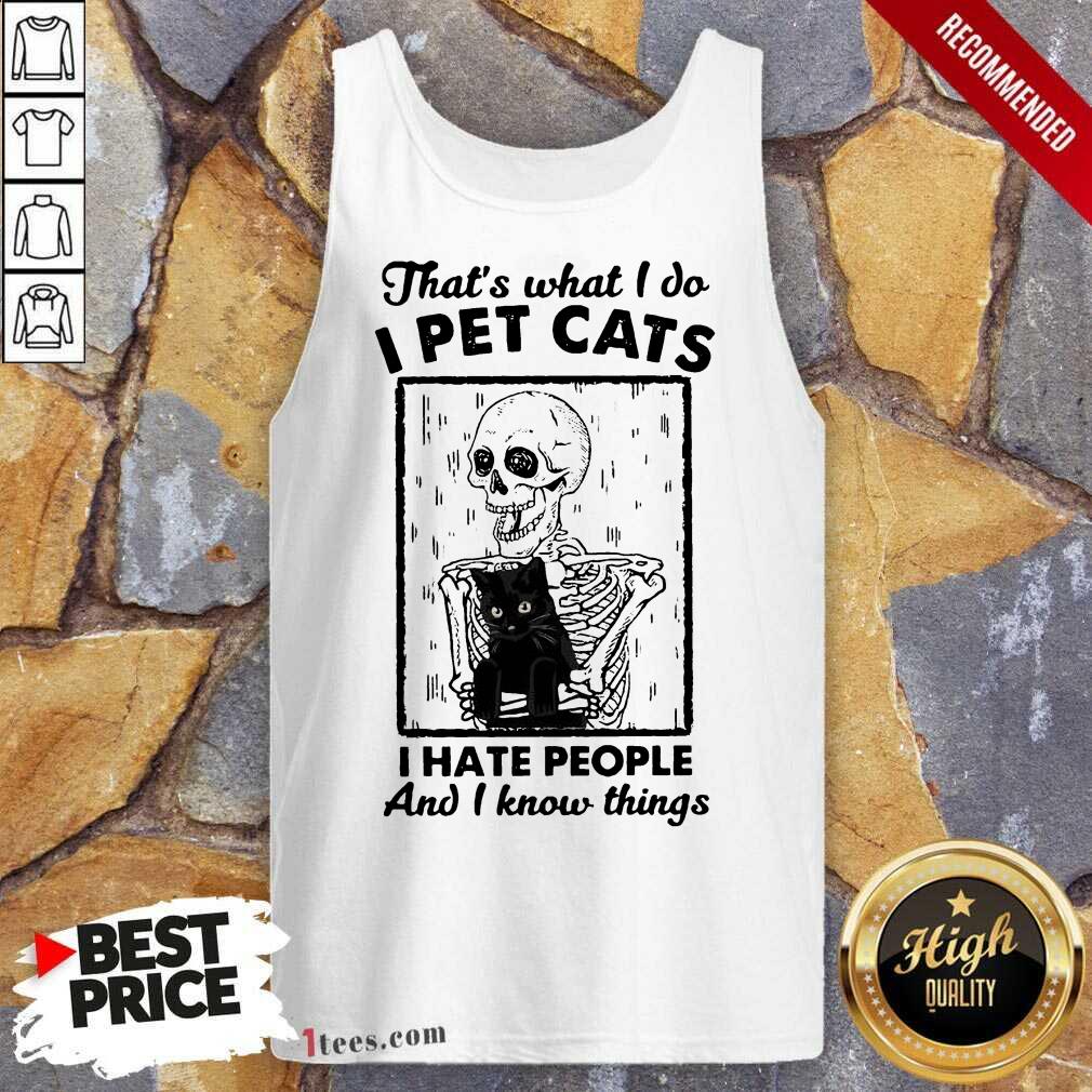 Skeleton Hug Cat Thats What I Do I Pet Cats I Hate People And I Know Things Tank Top