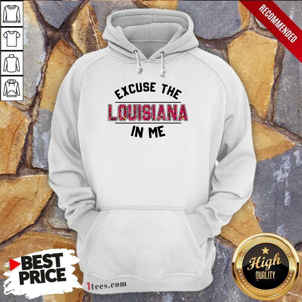  Excuse Louisiana In Me Hoodie- Design By 1tees.com