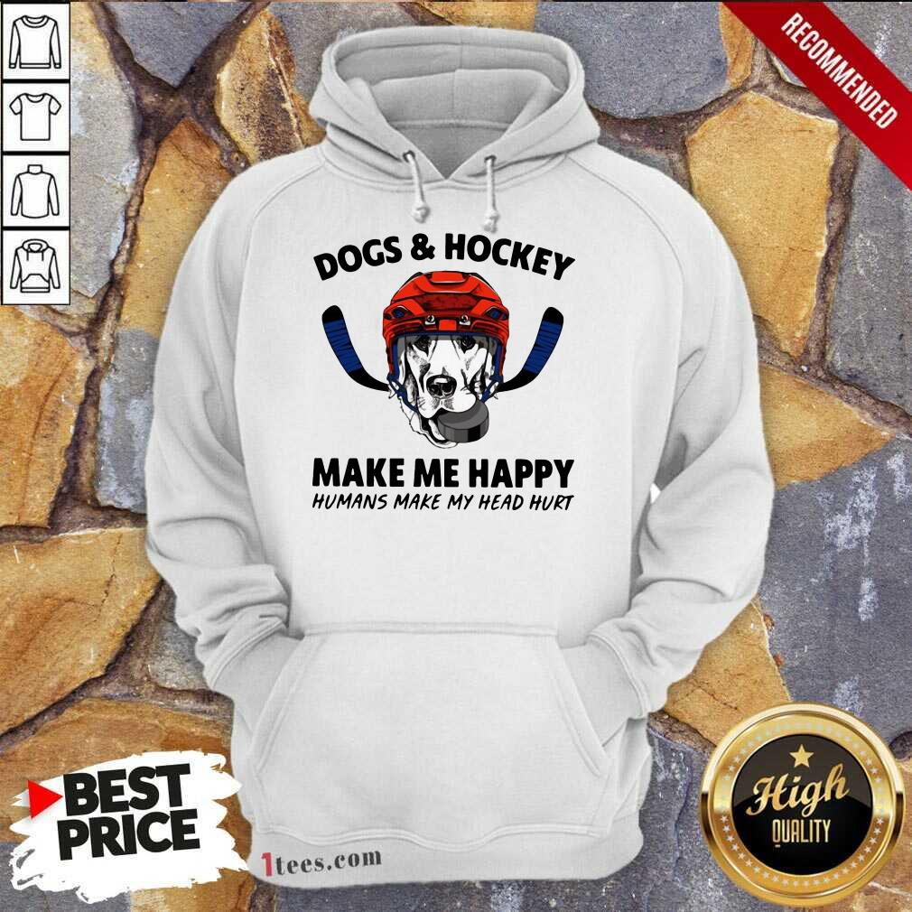 Dogs And Hockey Make Me Happy Humans Make My Head Hurt Hoodie