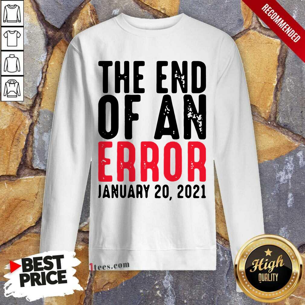 End Of An Error January 20th 2021 Inauguration Joe Biden Sweatshirt- Design By 1Tees.com