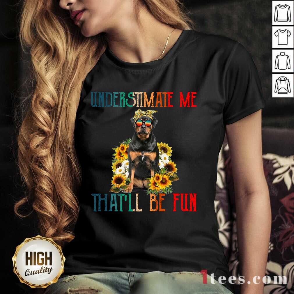 Underestimate Me That Will Be Fun Rottweiler Dog Sunflower V-neck-Design By 1Tees.com