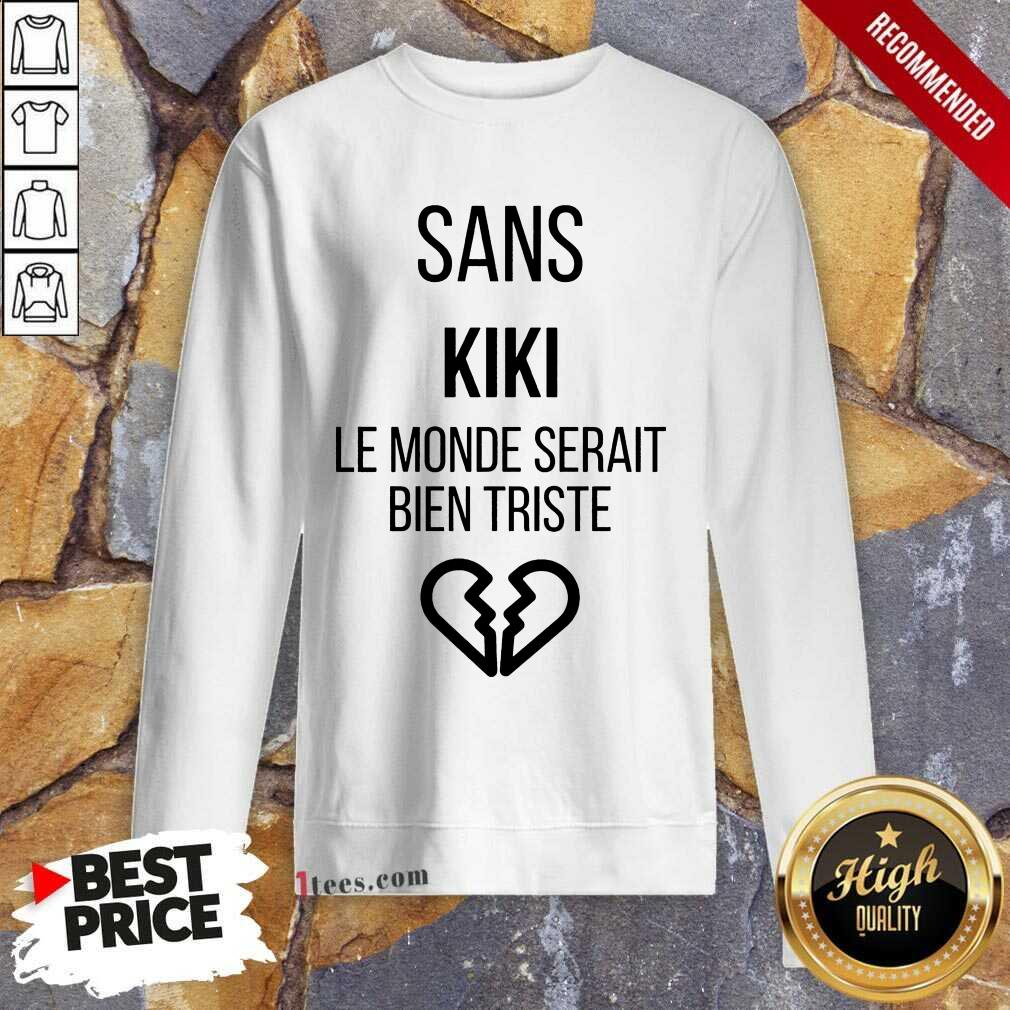Amused Sans kiki Le Monde Serait Bien Triste Sweatshirt