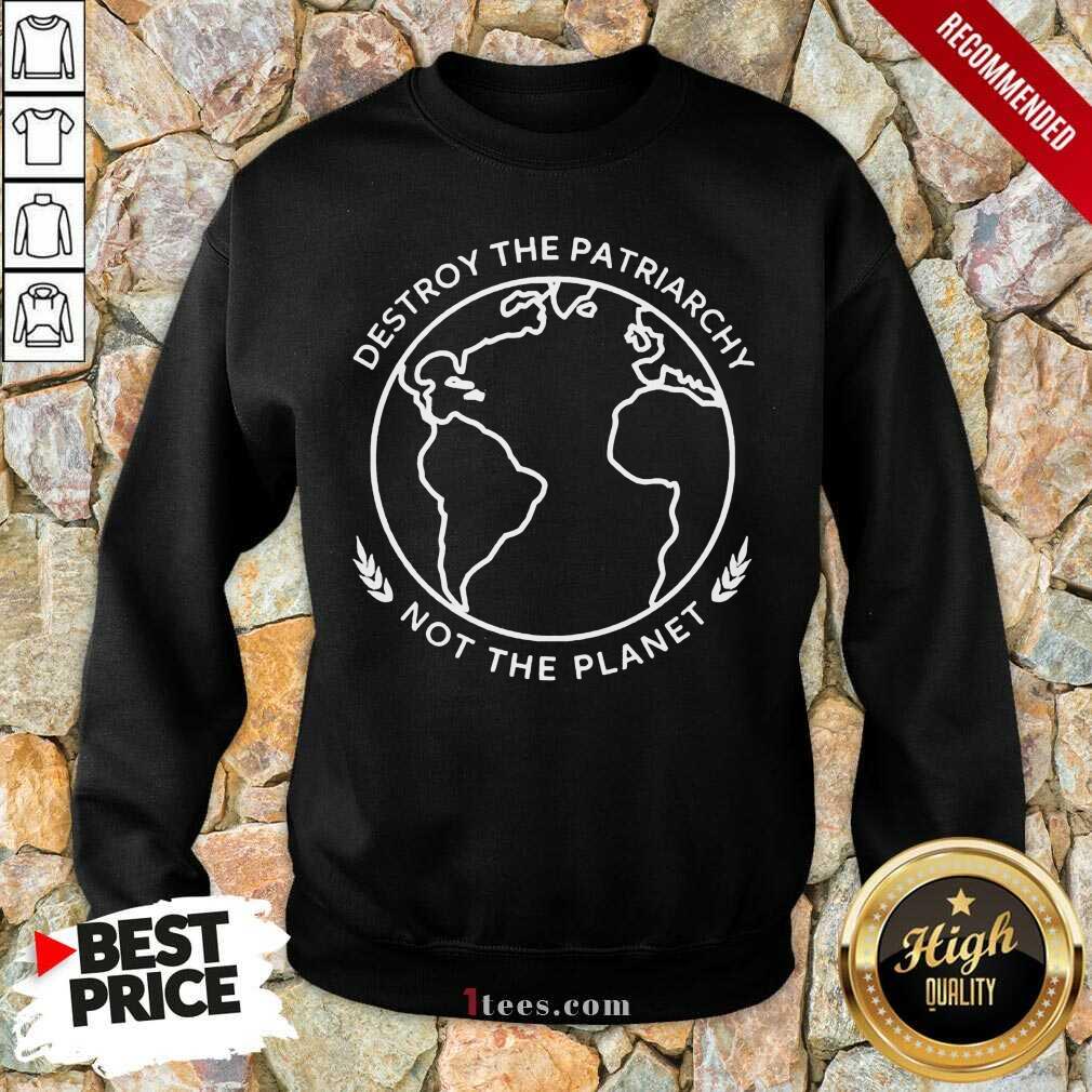 Good Destroy The Patriarchy The Planet 45 Sweatshirt