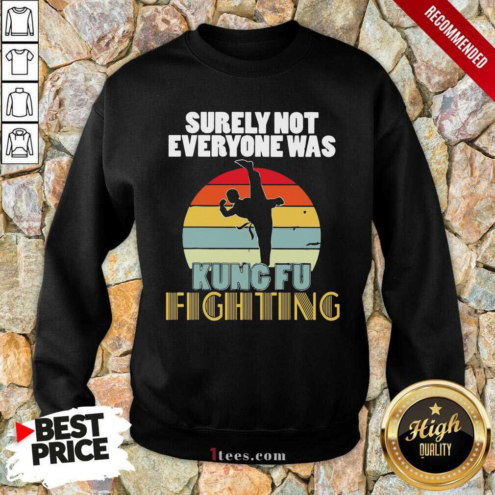  Surely Not Everyone Was Kung Fu Fighting Vintage Sweatshirt