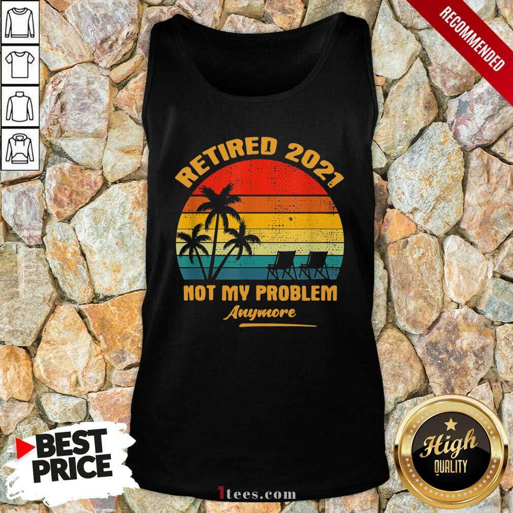Retired 2021 Not My Problem Anymore Vintage Tank Top