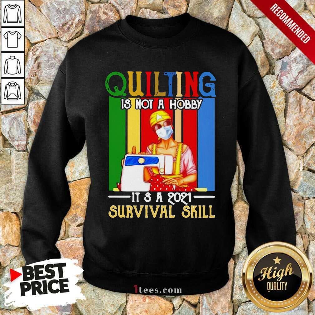 Quilting Is Not A Hobby Its 2021 Survival Skill Vintage Sweatshirt