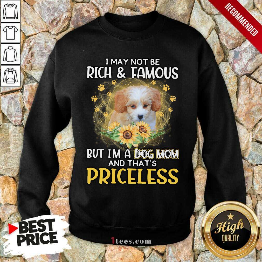 Amused Shih Poo I May Not Be Rich And Famous But Im A Dog Mom And Thats Priceless Sweatshirt