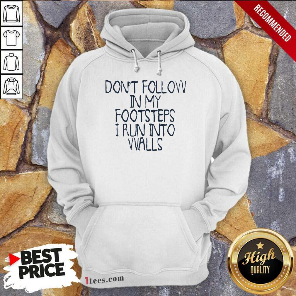 Awesome Dont Follow In My Footsteps I Run Into Walls Hoodie