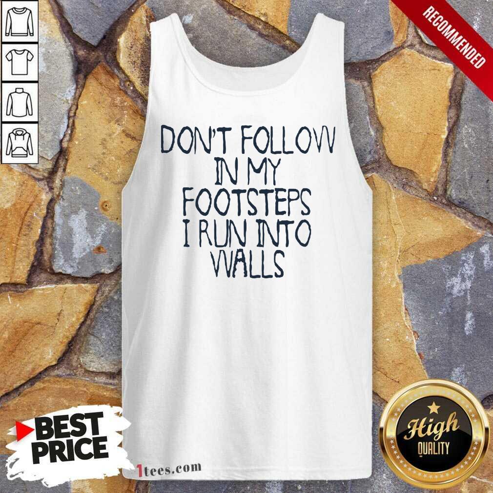 Awesome Dont Follow In My Footsteps I Run Into Walls Tank Top