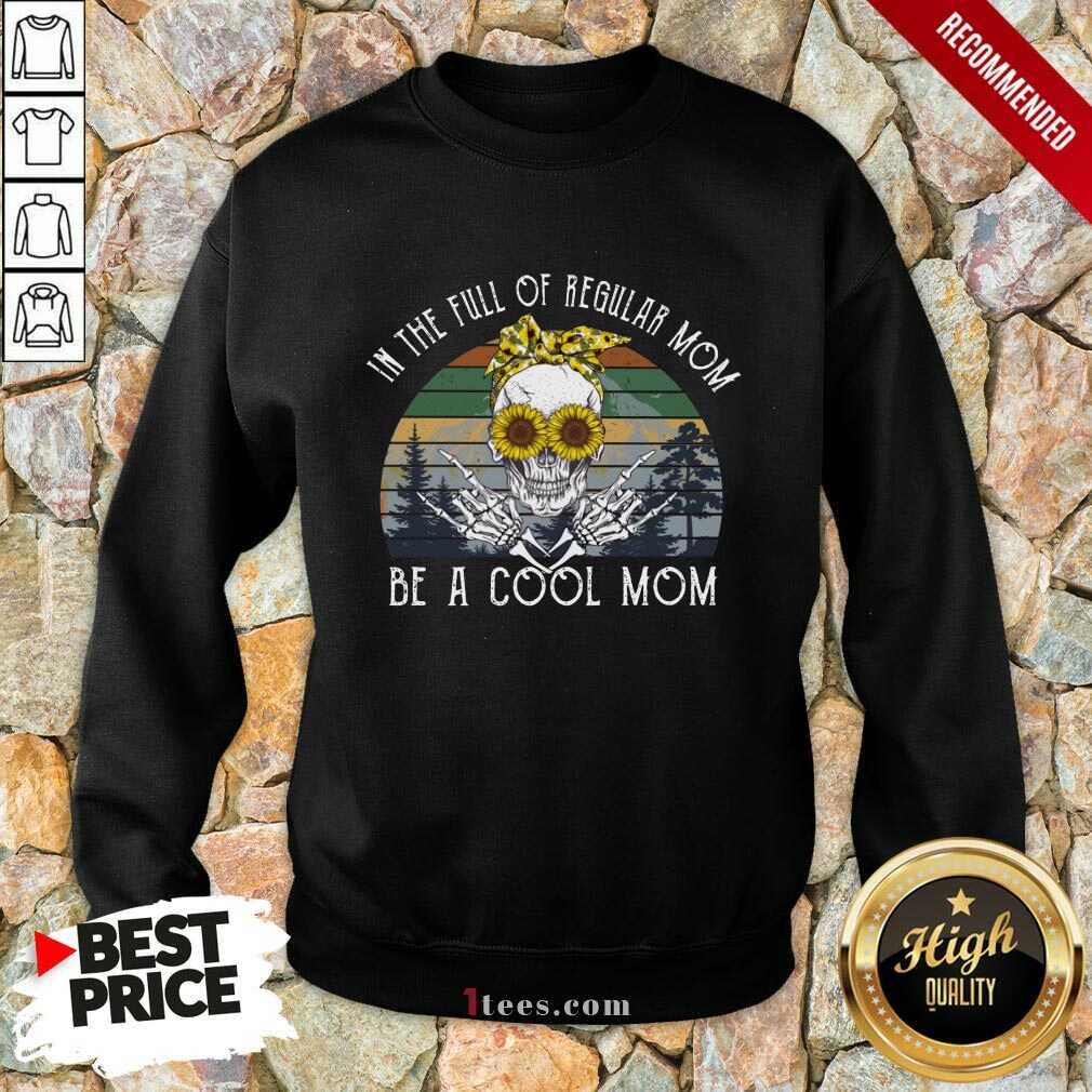 Awesome Skull Mom In The Full Of Regular Mom Be A Cool Mom Vintage Sweatshirt