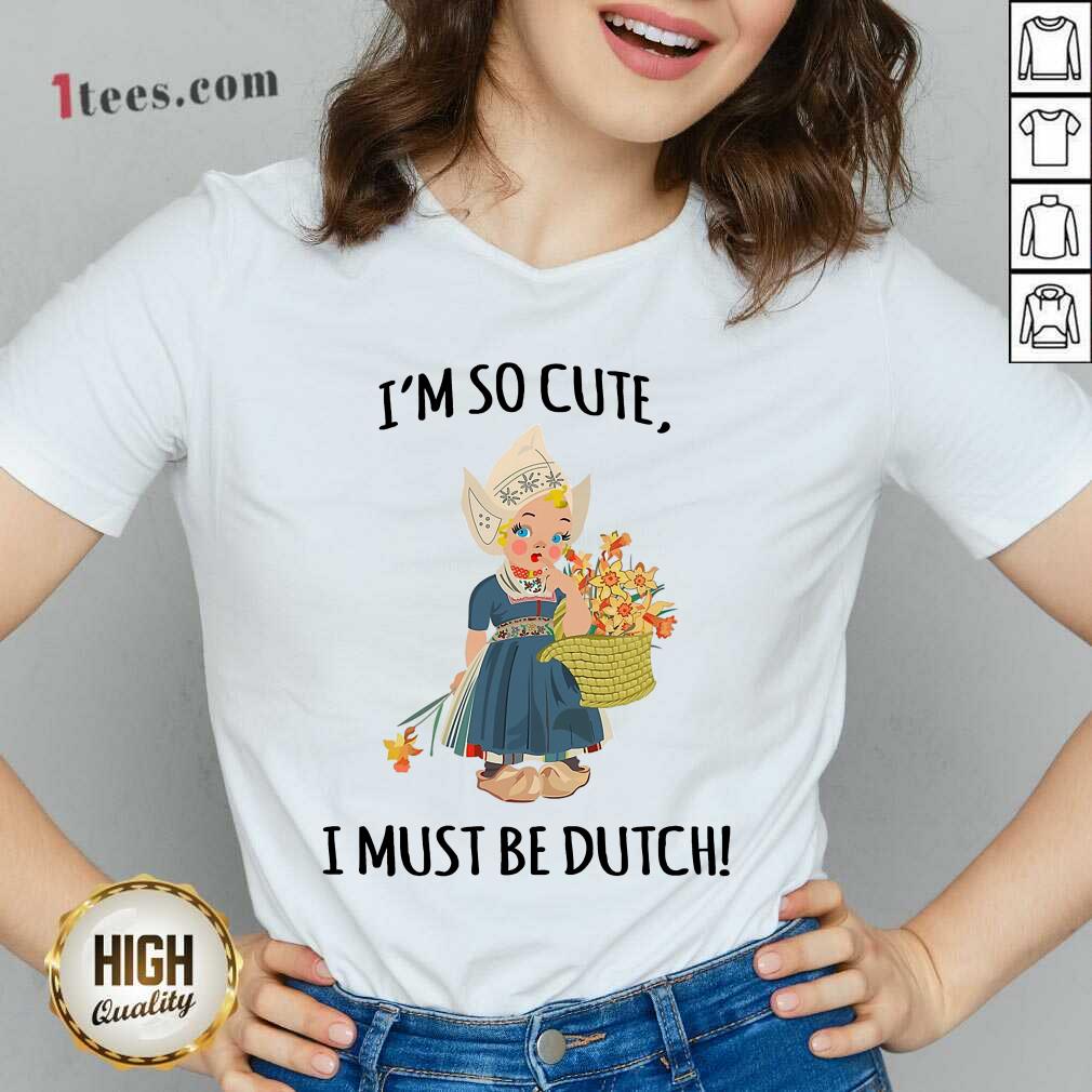 Enthusiastic Im So Cute I Must Be Dutch V-neck