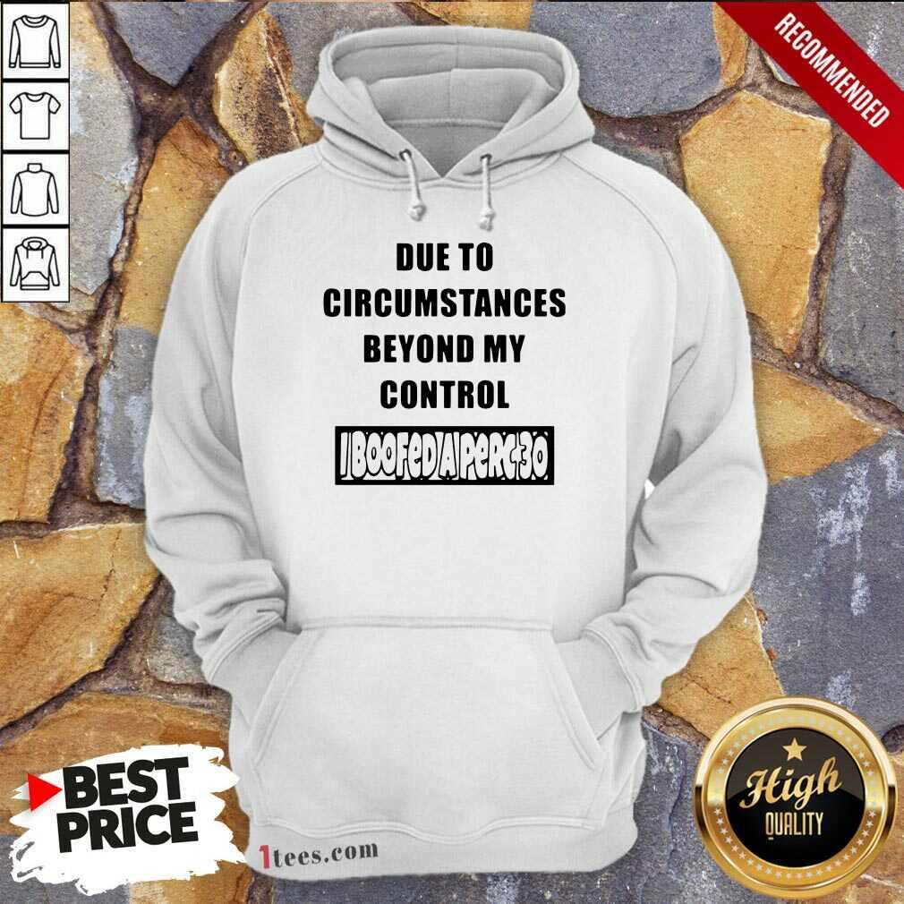 Funny Due To Circumstances Beyond My Control Hoodie