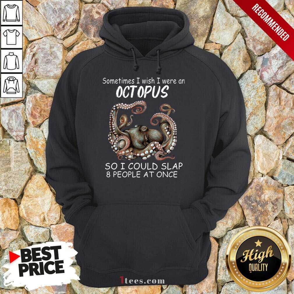 Funny Sometimes I Wish I Were An octopus So I Could Slap 8 People At Once Hoodie