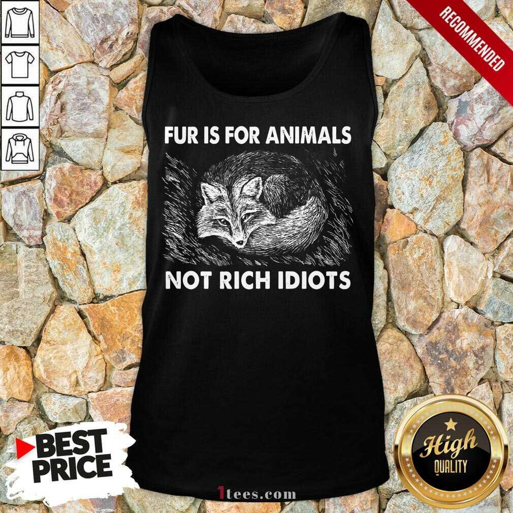 Good Fox Fur Is For Animals Not Rich Idiots Tank Top