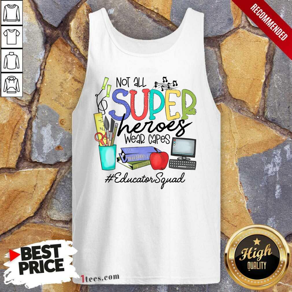 Good Not All Superheroes Wear Capes Educator Squad Tank Top