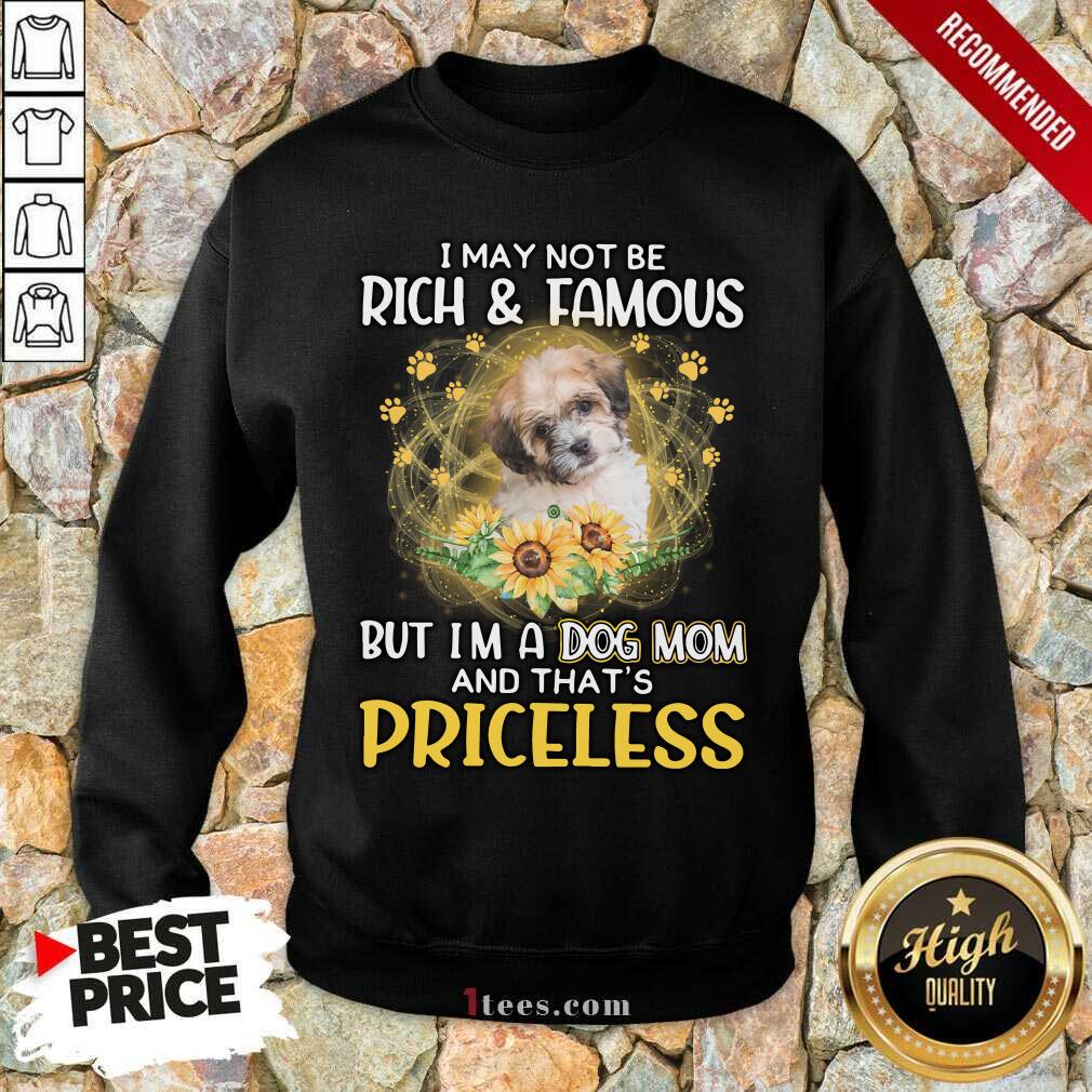 Great Shichon Black I May Not Be Rich And Famous But Im A Dog Mom And Thats Priceless Sweatshirt