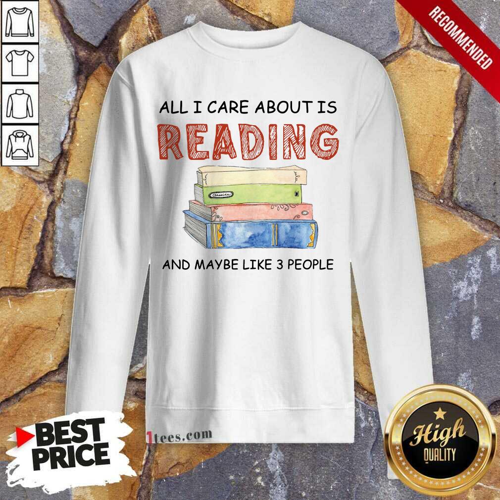 Hot All I Care About Is Reading And Maybe Like 3 People Book Sweatshirt